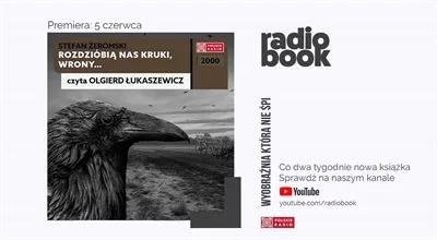 Nowy "Radiobook": "Rozdzióbią nas kruki, wrony…" Stefana Żeromskiego [POSŁUCHAJ]