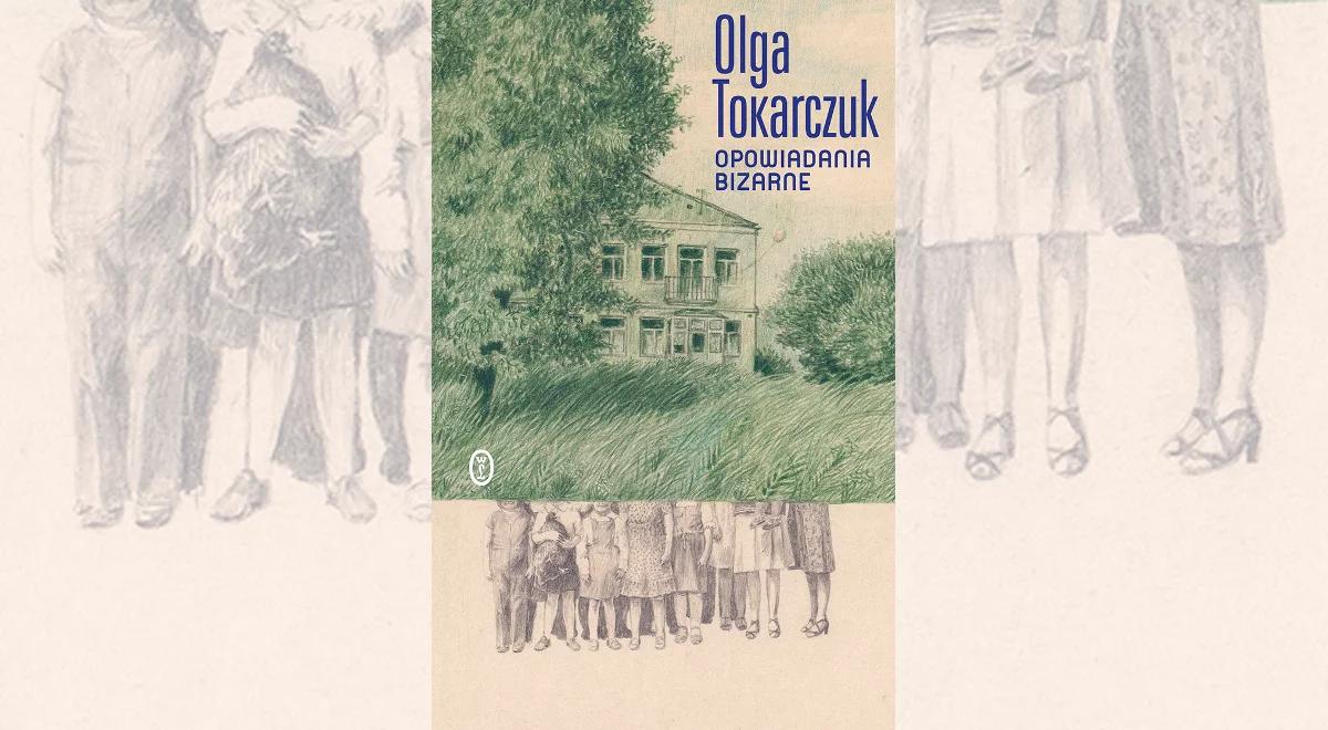 "Opowiadania bizarne" Olgi Tokarczuk. "Dziwne, ale nie dziwaczne"