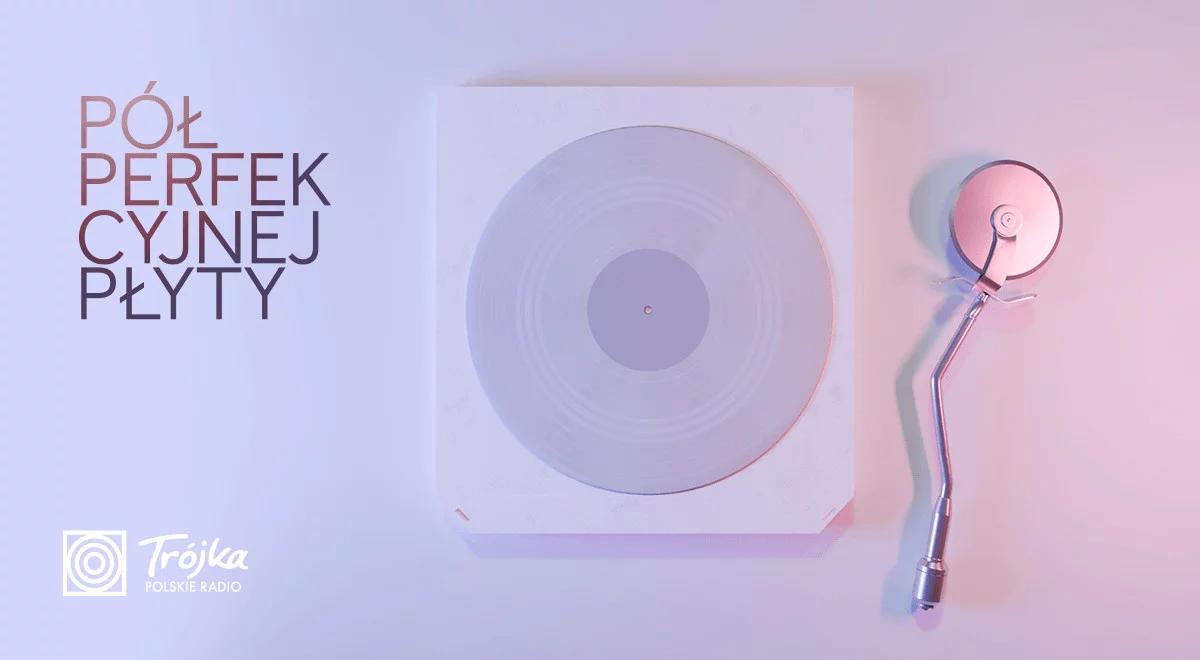 Trójka gra perfekcyjne płyty. A dokładnie "Pół perfekcyjnej płyty" [PN-CZW. GODZ. 19.05]