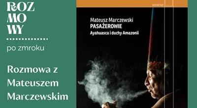 Mateusz Marczewski o książce "Pasażerowie.  Ayahuasca i duchy Amazonii"