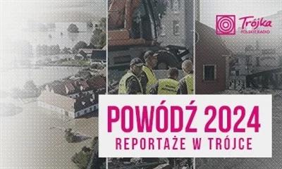 Trójkowe reportaże z powodzi. Słuchaj w podcaście "Powódź 2024 Reportaż w Trójce"