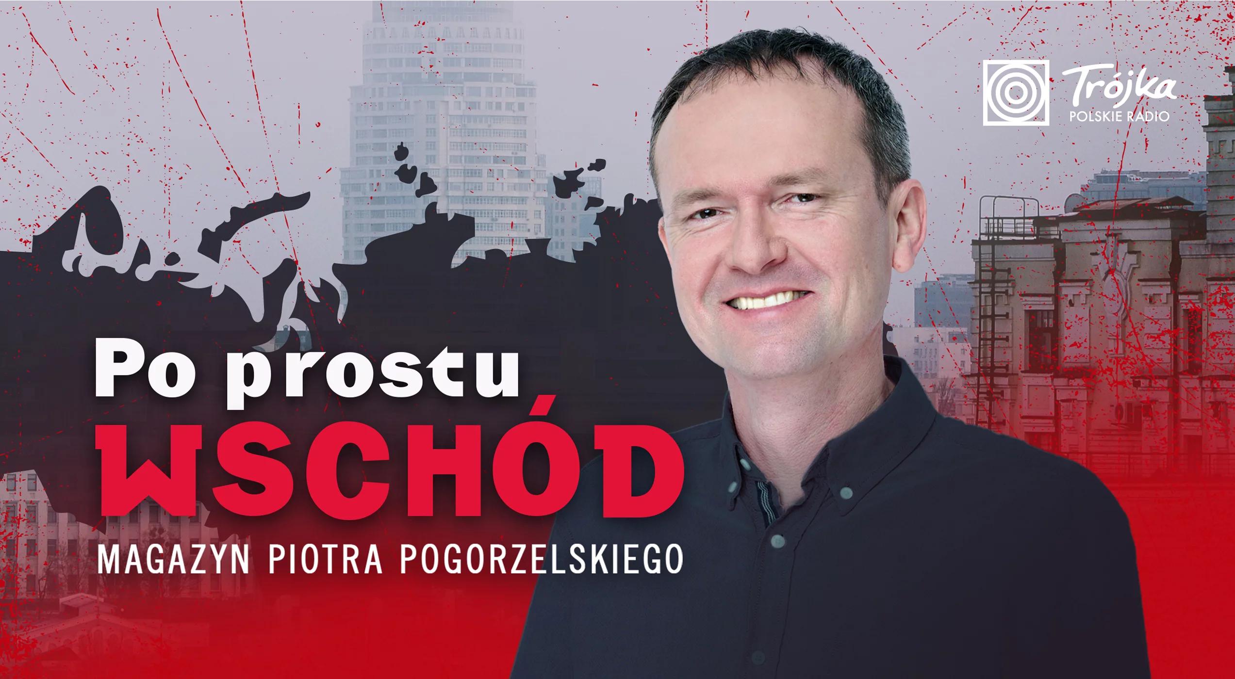 Po Prostu Wschód – Magazyn Piotra Pogorzelskiego 