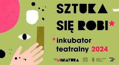 Projekt "Sztuka się robi | Inkubator teatralny"