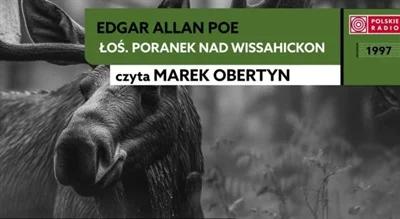 Nowy "Radiobook": Edgar Allan Poe - "Łoś. Poranek nad Wissahickon" [POSŁUCHAJ]