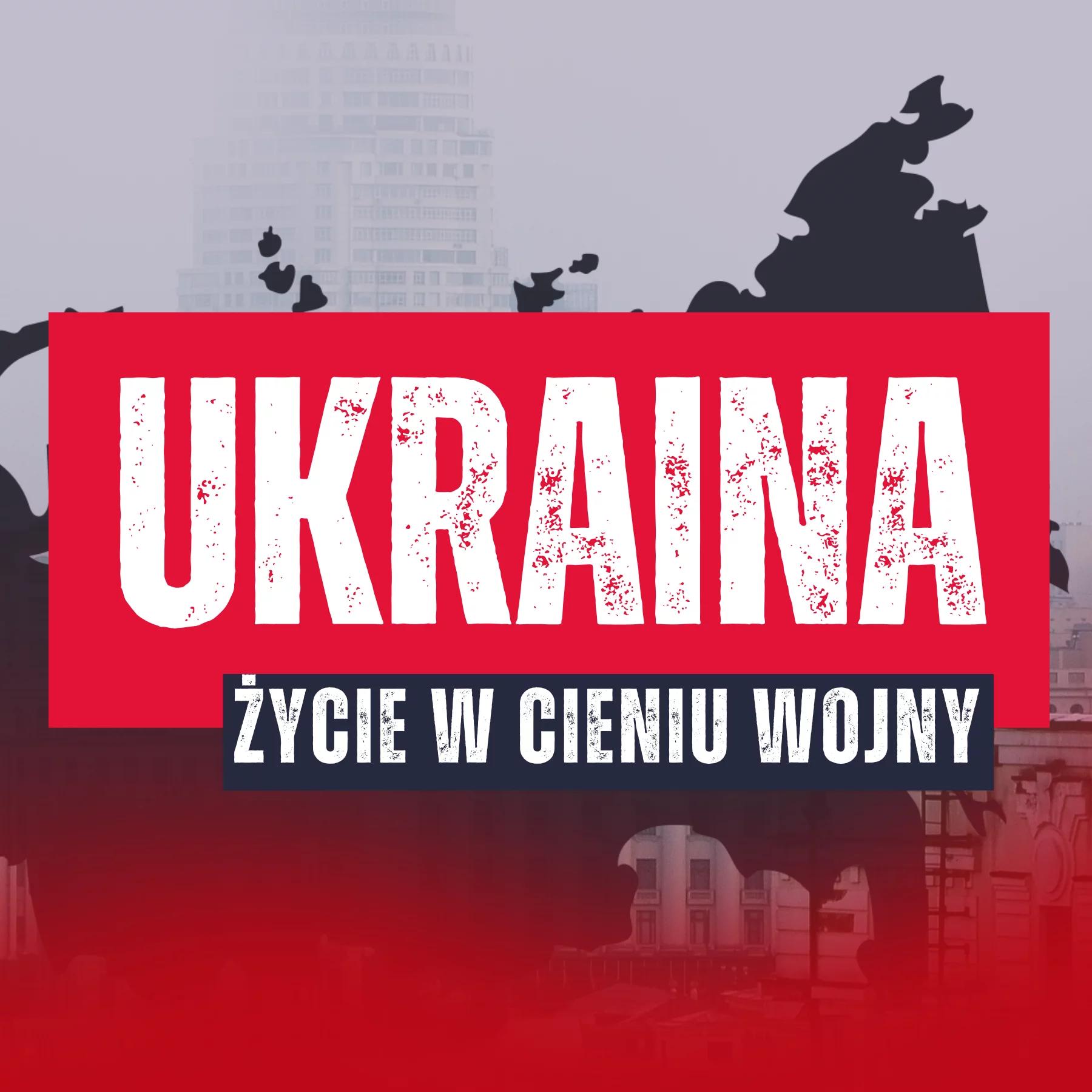 Jak wygląda codzienność w cieniu wojny i śmierci w Ukrainie?