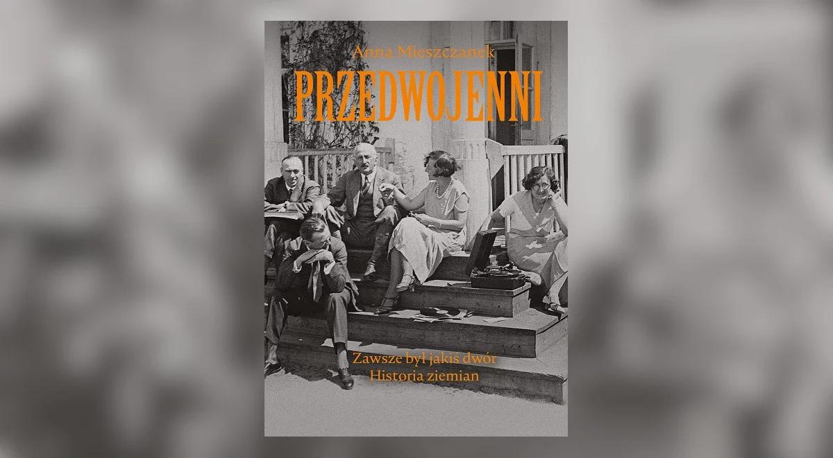To, co przedwojenne. Zapomniane losy polskiego ziemiaństwa