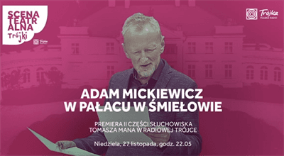 Premiera części II słuchowiska "Adam Mickiewicz w Pałacu w Śmiełowie" w radiowej Trójce [GODZ. 22.05]