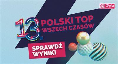 13. Polski Top Wszech Czasów. SPRAWDŹ WYNIKI!